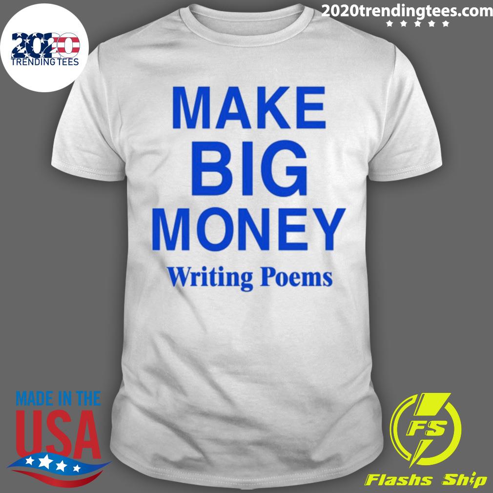 Official make Big Money Writing Poems T-shirt