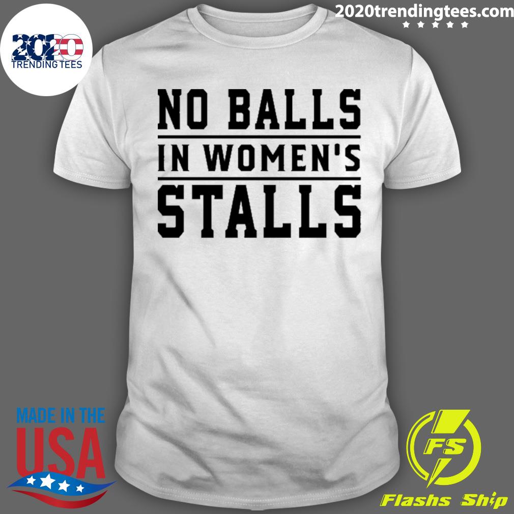 Official no Balls In Women's Stalls T-shirt