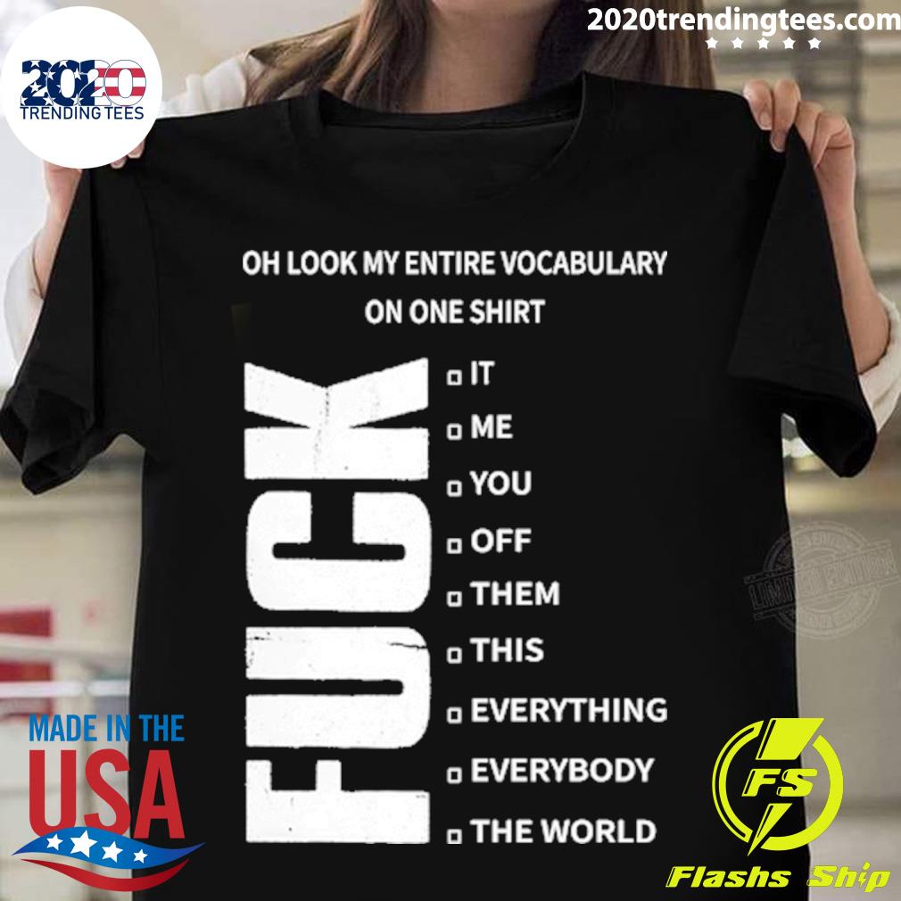 Official oh look my entire vocabulary on one T-shirt fuck it me you off them this everything everybody the world T-shirt