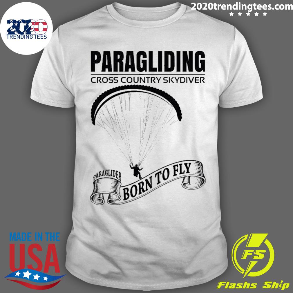 Official paragliding Cross Country Skydiver Paraglider Born To Fly T-shirt