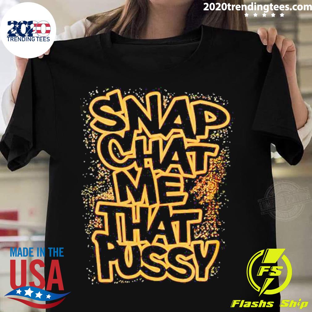 Official snapchat Me That Pussy T-shirt