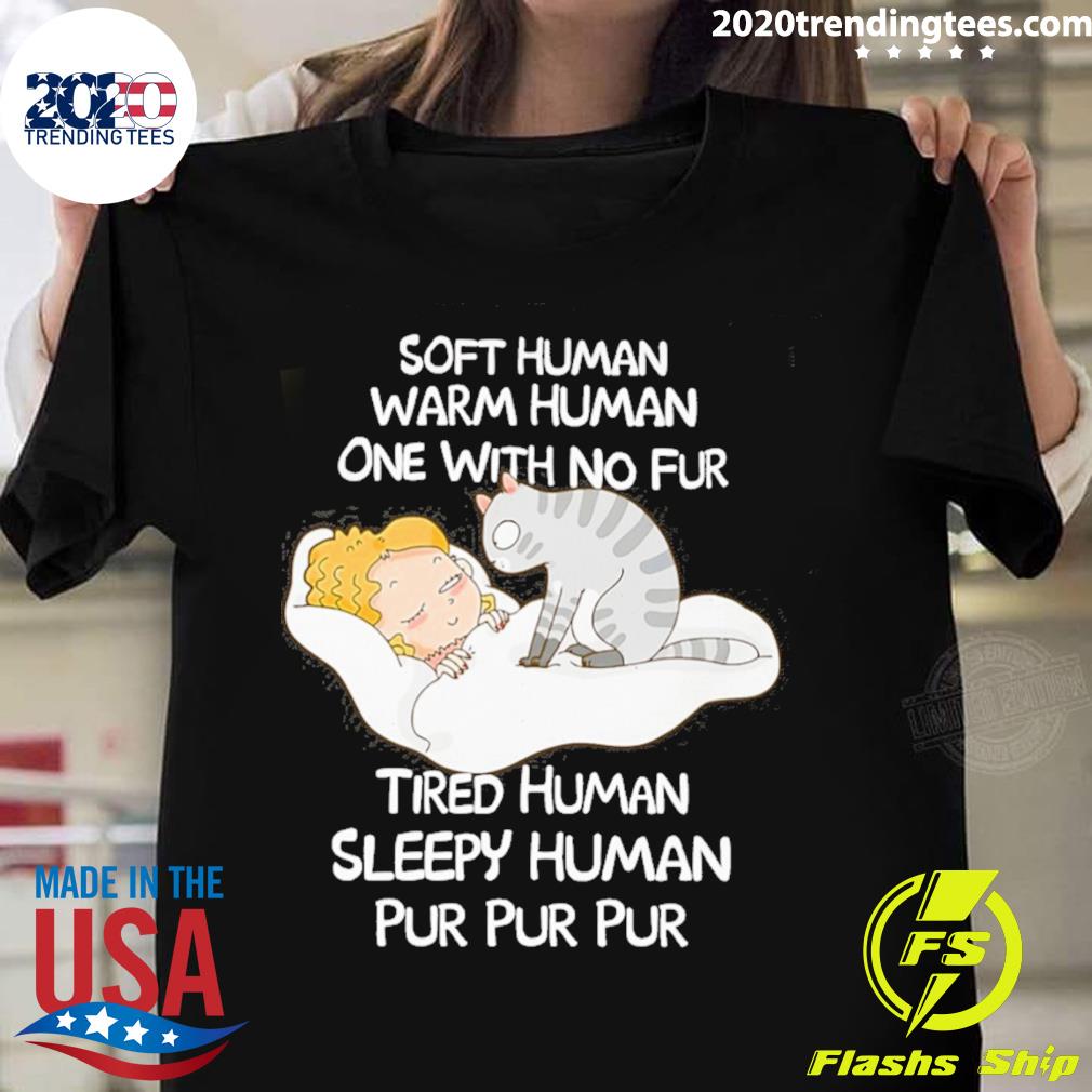 Official soft Human Warm Human One With No Fur Tired Human Sleepy Human Pur Pur Pur T-shirt