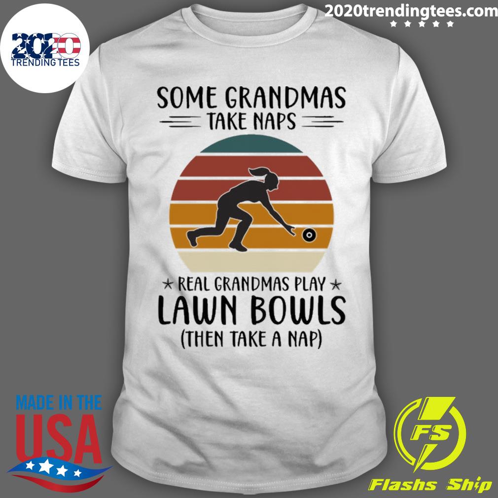 Official some Grandmas Take Naps Real Grandmas Play Lawn Bowls Then Take A Nap T-shirt