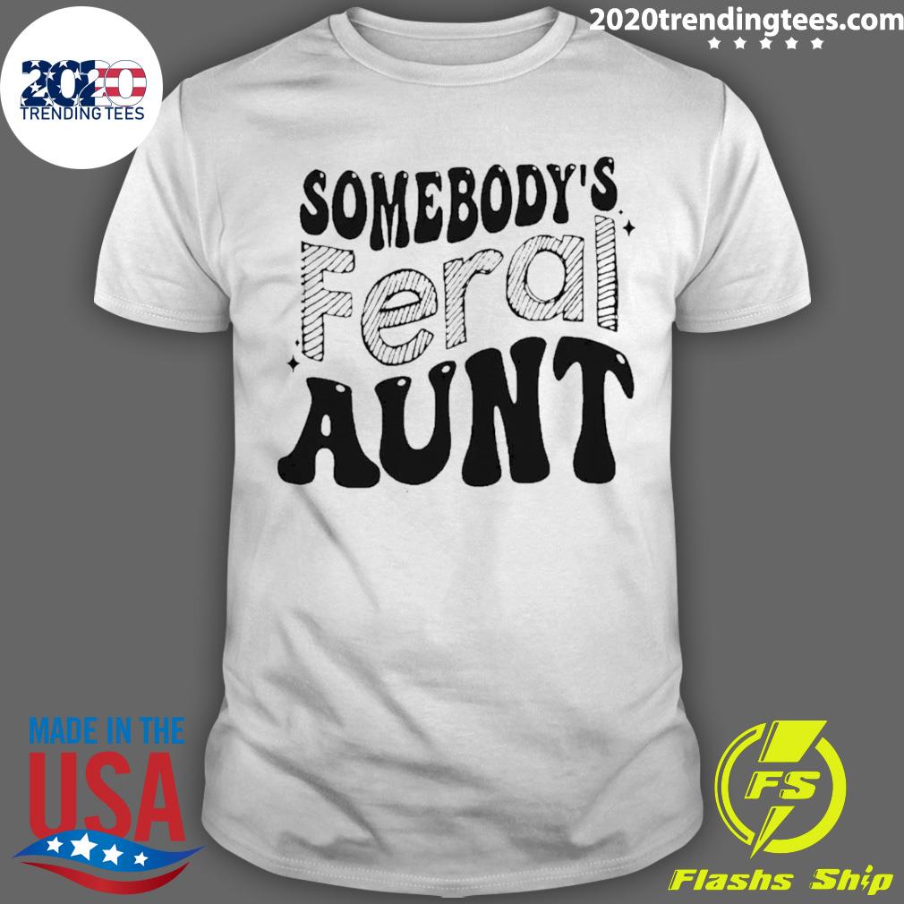 Official somebody’s Feral Aunt T-shirt