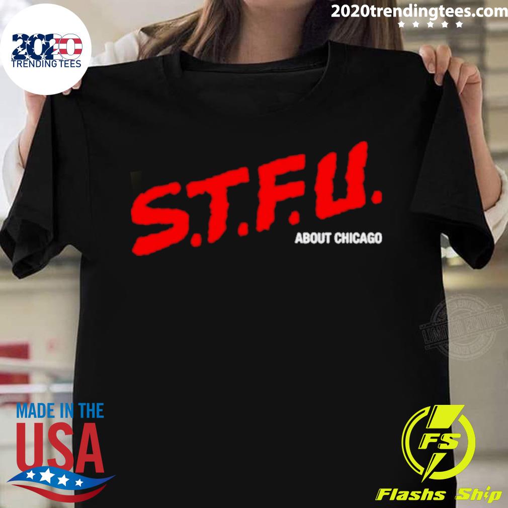 Official stfu About Chicago T-shirt