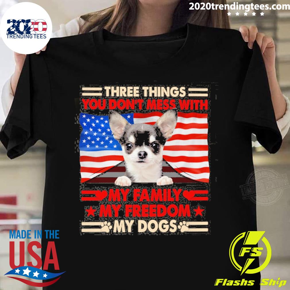 Official three things you don't mess with my family my freedom my dogs black chihuahua T-shirt