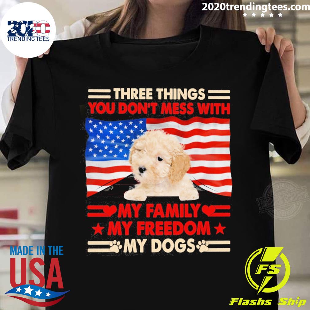 Official three things you don't mess with my family my freedom my dogs cream toy poodle T-shirt