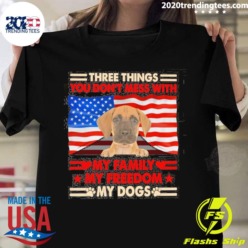 Official three things you don't mess with my family my freedom my dogs great dane T-shirt