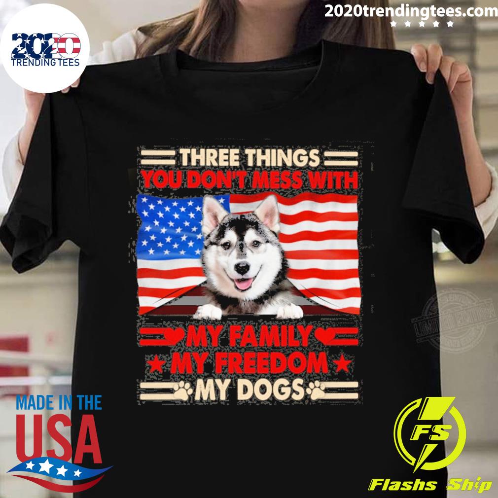 Official three things you don't mess with my family my freedom my dogs husky T-shirt