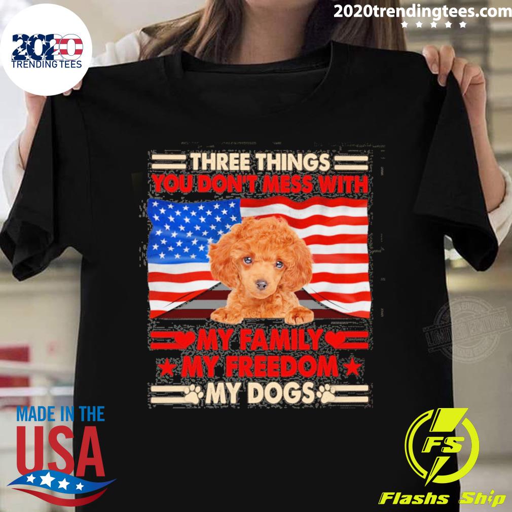 Official three things you don't mess with my family my freedom my dogs red toy poodle T-shirt