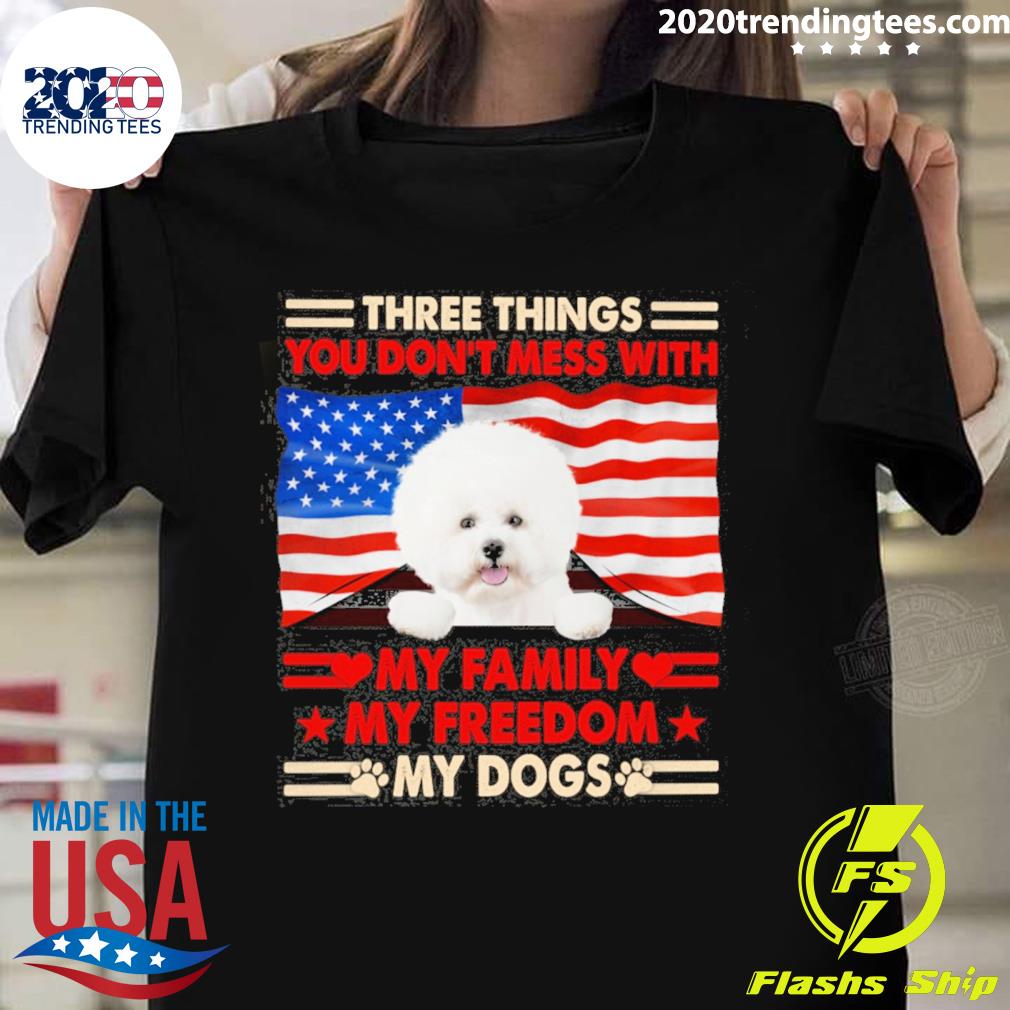 Official three things you don't mess with my family my freedom my dogs white bichon frise T-shirt