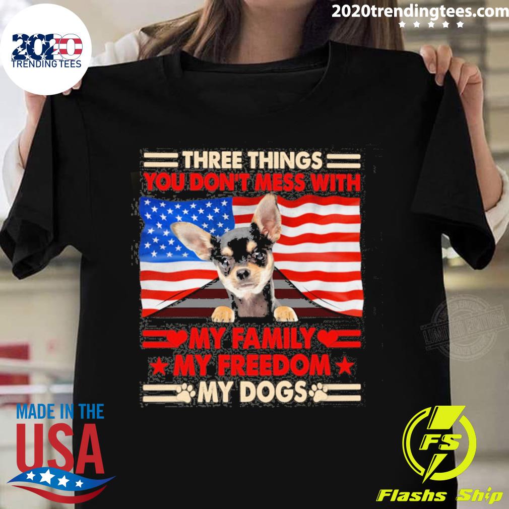 Official three things you don't mess with my family my freedom my dogs white chihuahua T-shirt