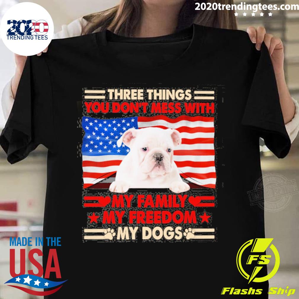 Official three things you don't mess with my family my freedom my dogs white english bulldog T-shirt