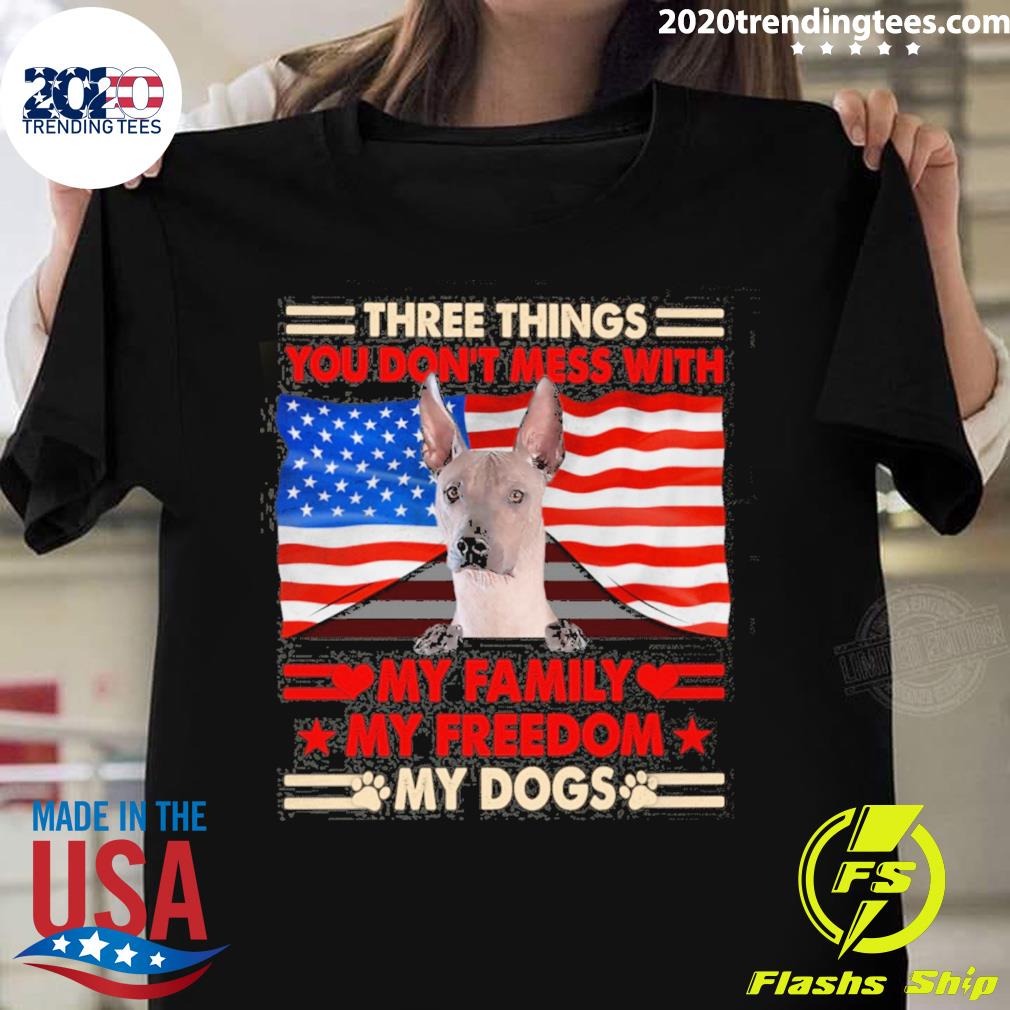 Official three things you don't mess with my family my freedom my dogs xoloitzcuintli T-shirt