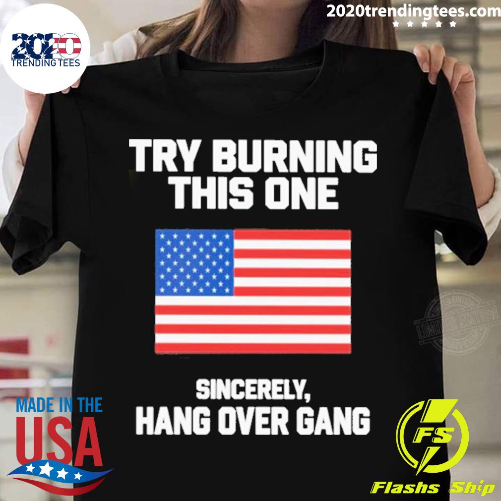 Official try Burning This One Sincerely Hang Over Gang American Flag T-shirt