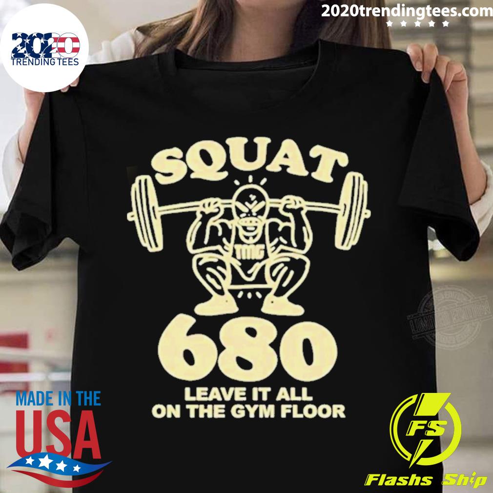 Squat 680 Leave It All On The Gym Floor T-shirt