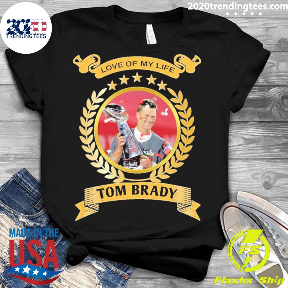 Love Of My Life Tom Brady Shirt - Yesweli