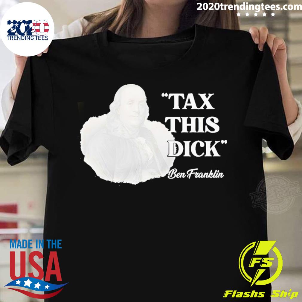 Official ben Franklin Tax This Dick T-shirt - 2020 Trending Tees