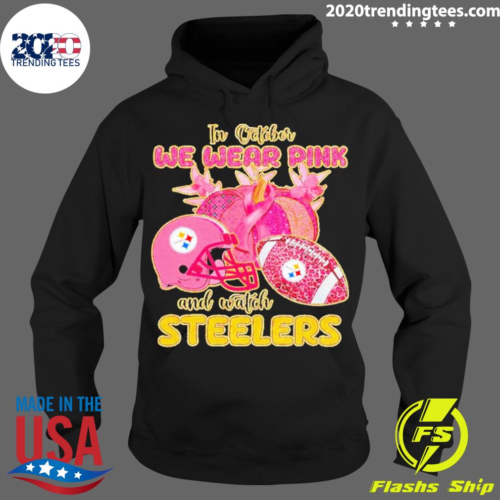 In october we wear pink and watch Steelers shirt, hoodie, sweater, long  sleeve and tank top