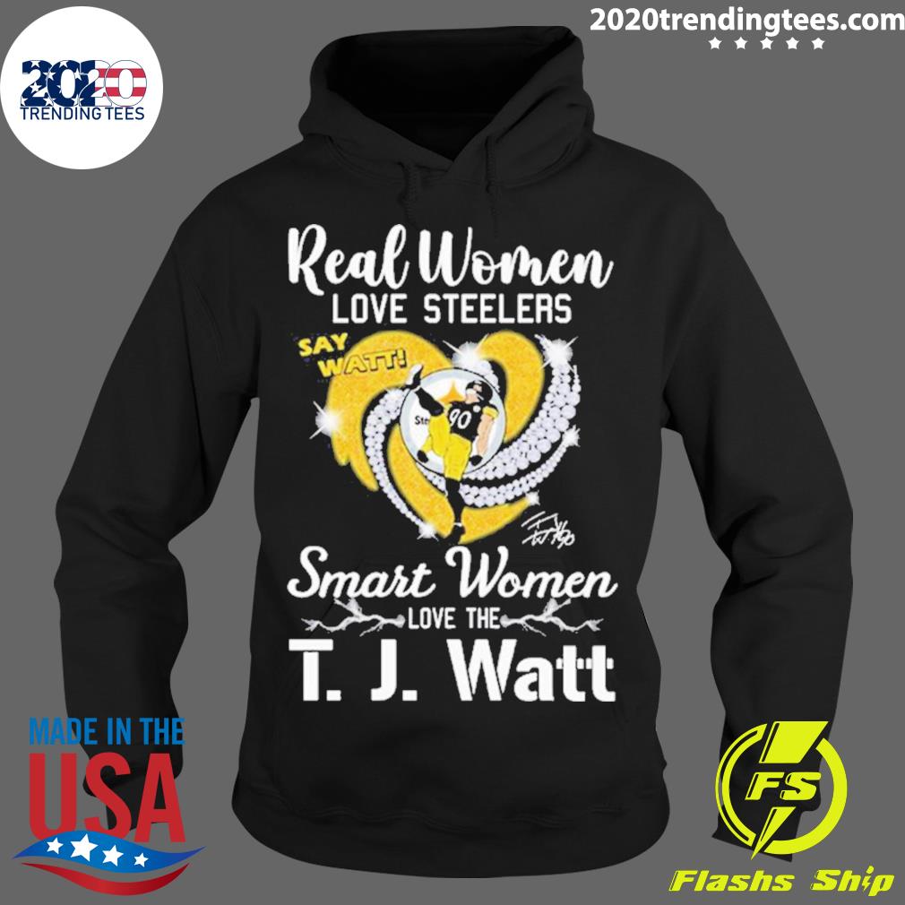 Original Real Women Love Steelers Smart Women Love The T J Watt Say Watt  Signature T-Shirt, hoodie, sweater, long sleeve and tank top