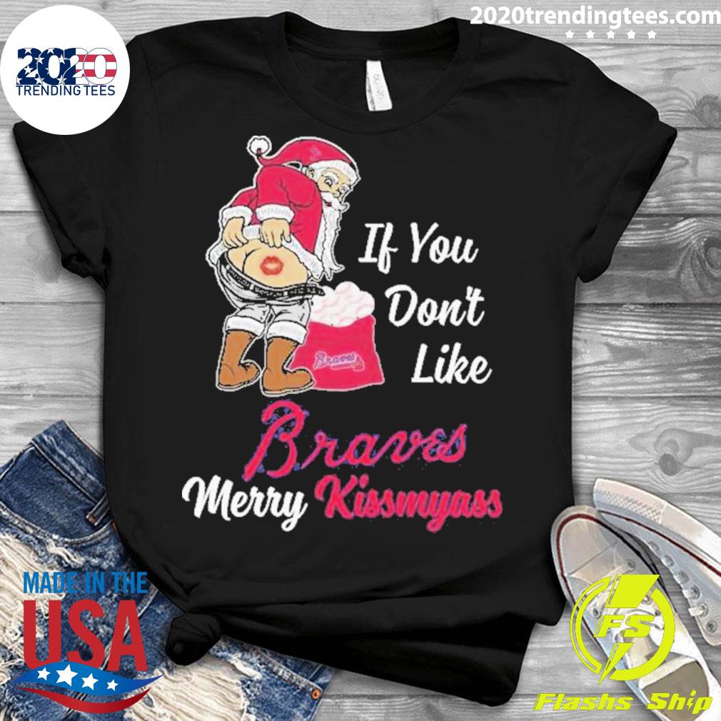 Santa Claus If You Don't Like Atlanta Braves Merry Kissmyass T Shirt