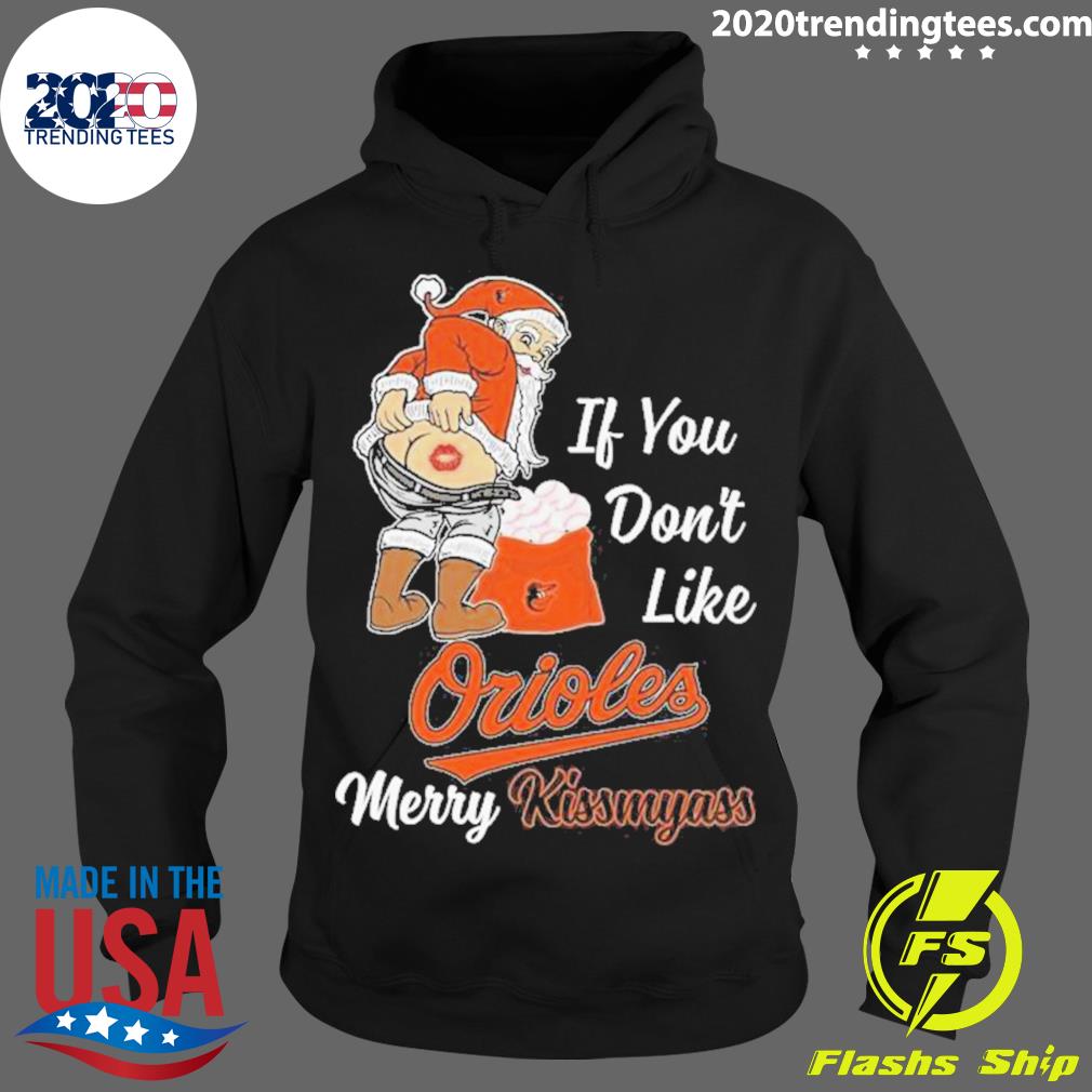 Official Santa Claus If You Don't Like Baltimore Orioles Merry Kissmyass  shirt, hoodie, sweater, long sleeve and tank top