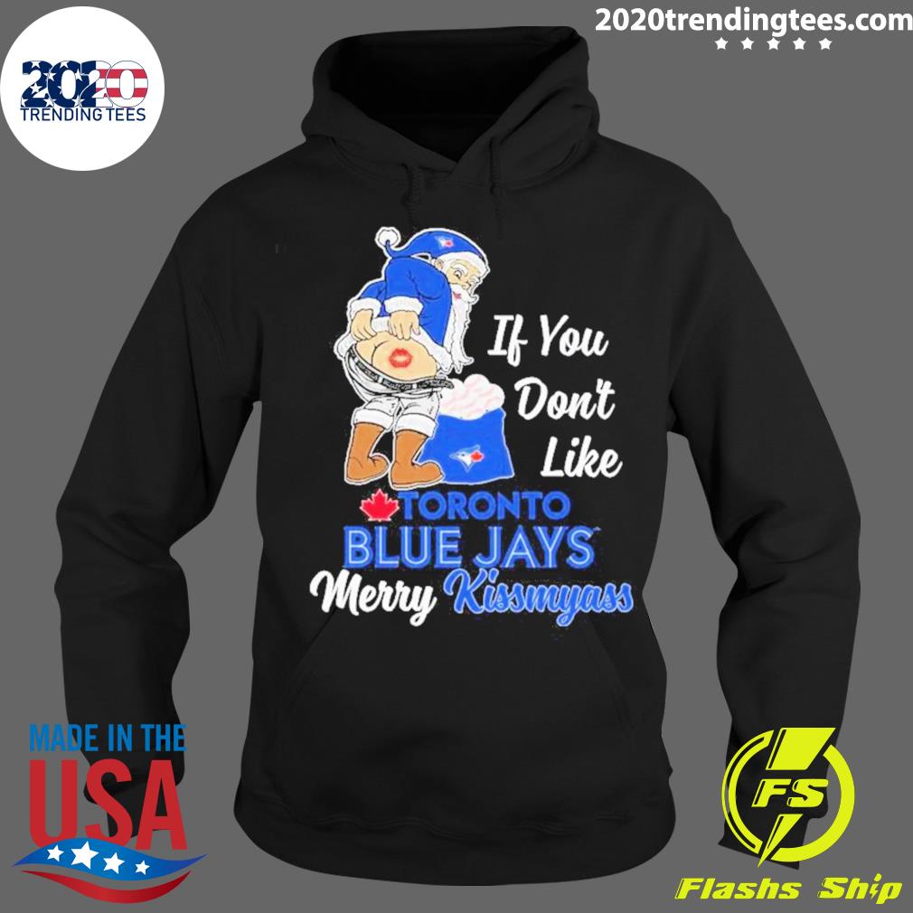 Santa Claus If You Don't Like Toronto Blue Jays Merry Kissmyass shirt,  hoodie, sweater, long sleeve and tank top