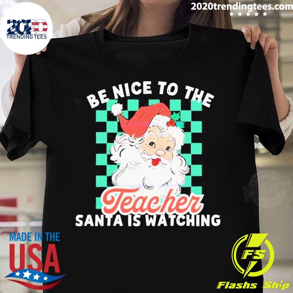 Be Nice To The Teacher Santa Is Watching T-shirt