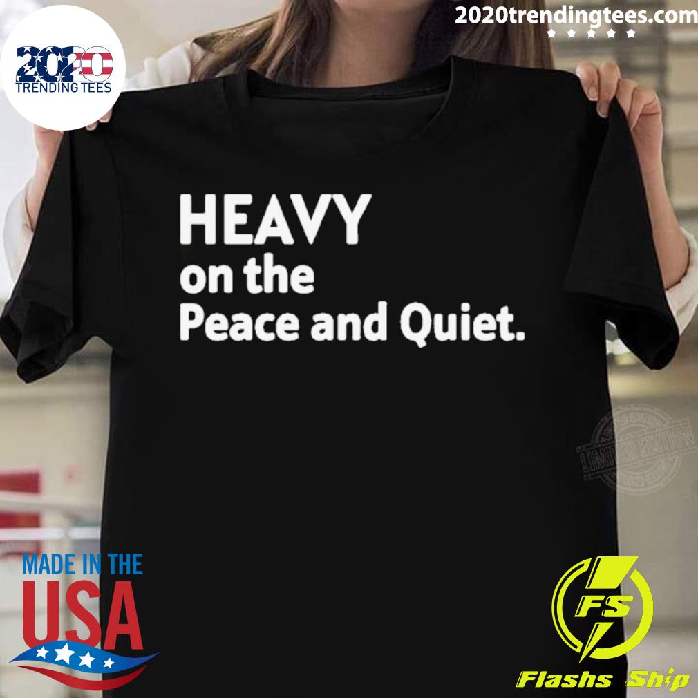 Heavy On The Peace And Quiet T-shirt