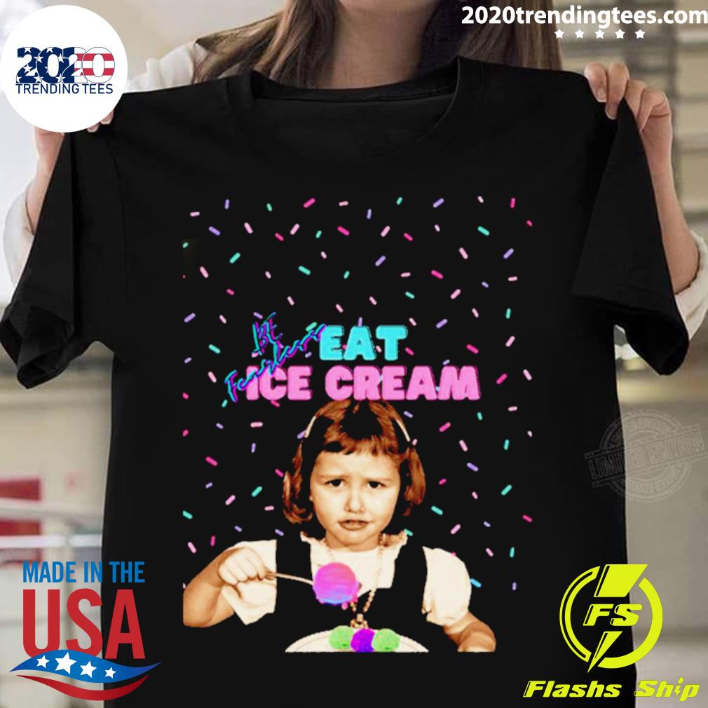 Official be Fearless Eat Ice Cream T-shirt
