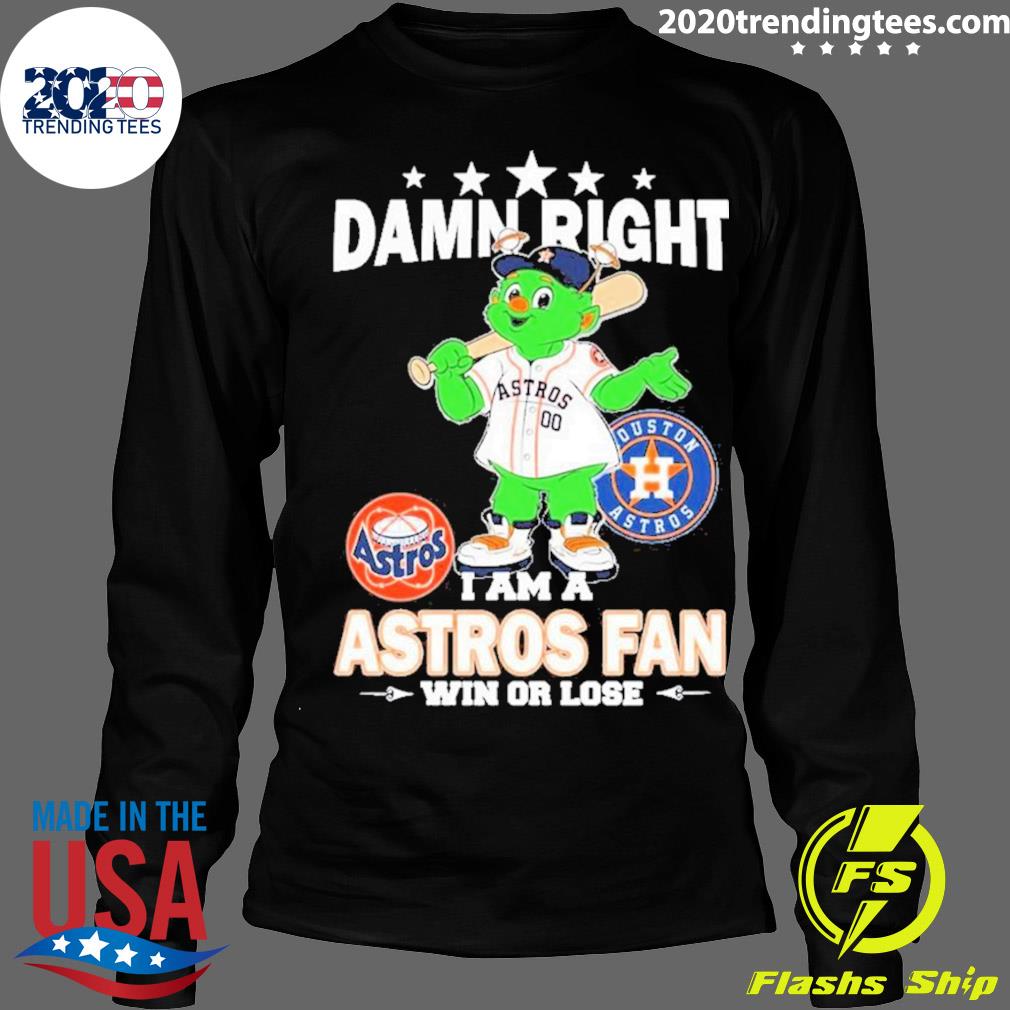 Damn right I am a Houston Astros fan win or lose mascot shirt