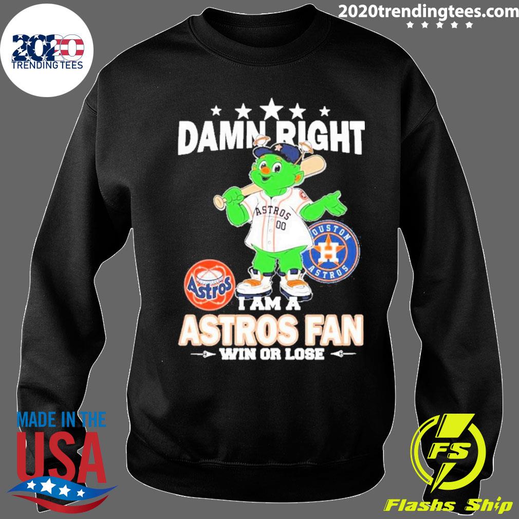 Damn right I am a Houston Astros fan win or lose mascot shirt, hoodie,  sweater, long sleeve and tank top