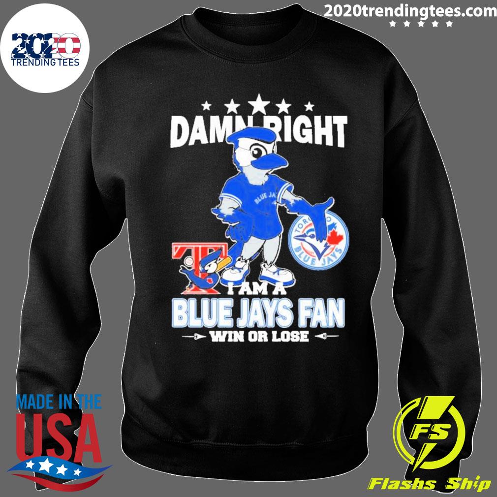 Damn right I am Blue Jays fan win or lose signatures Shirt - Bring