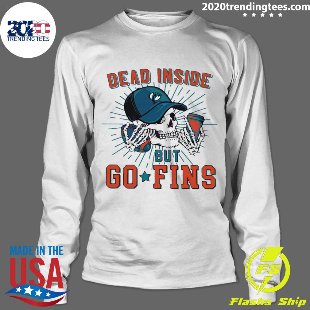 Official Dead Inside But Go Fins Miami Dolphins Shirt, hoodie, sweater and  long sleeve