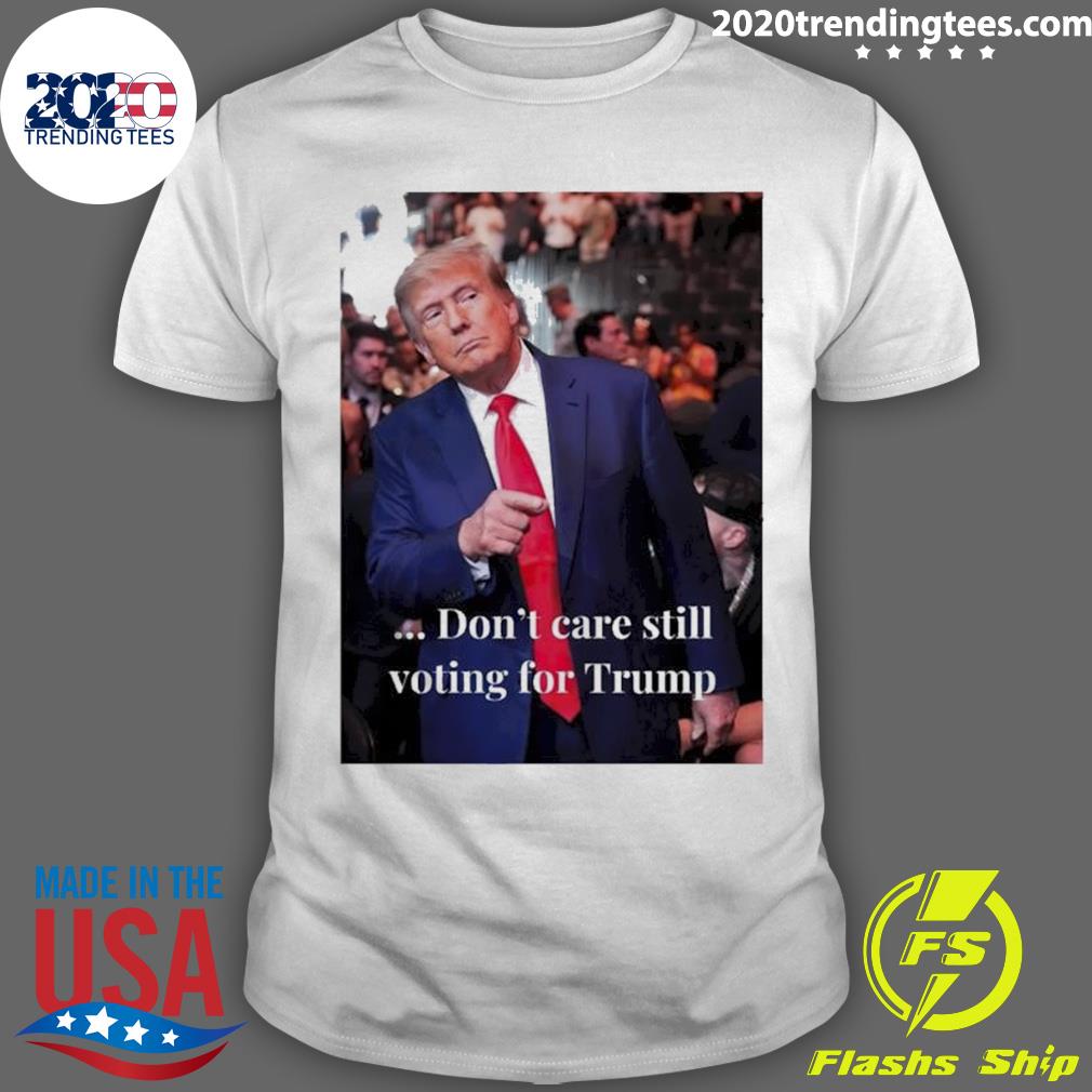 Official don’t Care Still Voting For Trump T-shirt