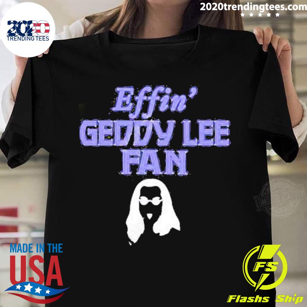 Official effin’ Geddy Lee Fan T-shirt