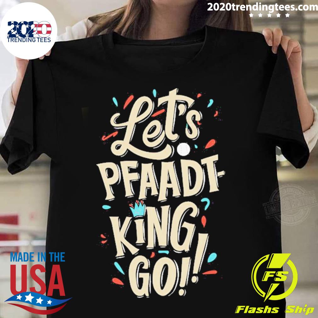 Official fenix Fits Let's Pfaadt King Go T-shirt