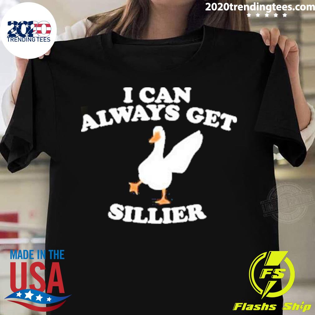 Official i Can Always Get Sillier Cute Goose T-shirt