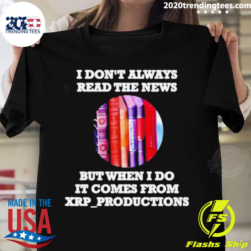 Official i Don’t Always Read The News But When I Do It Comes From Xrpproductions T-shirt
