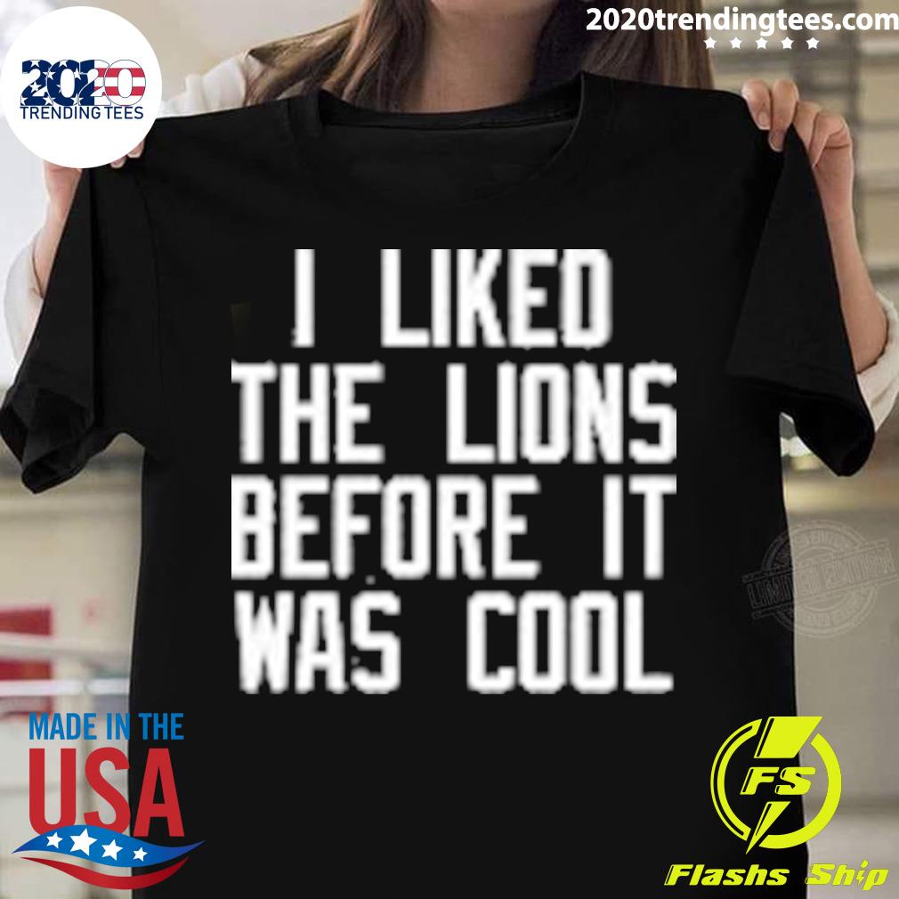 Official i Liked The Lions Before It Was Cool T-shirt