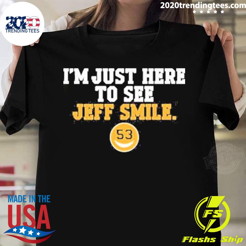 Official i'm Just Here To See Jeff Smile T-shirt