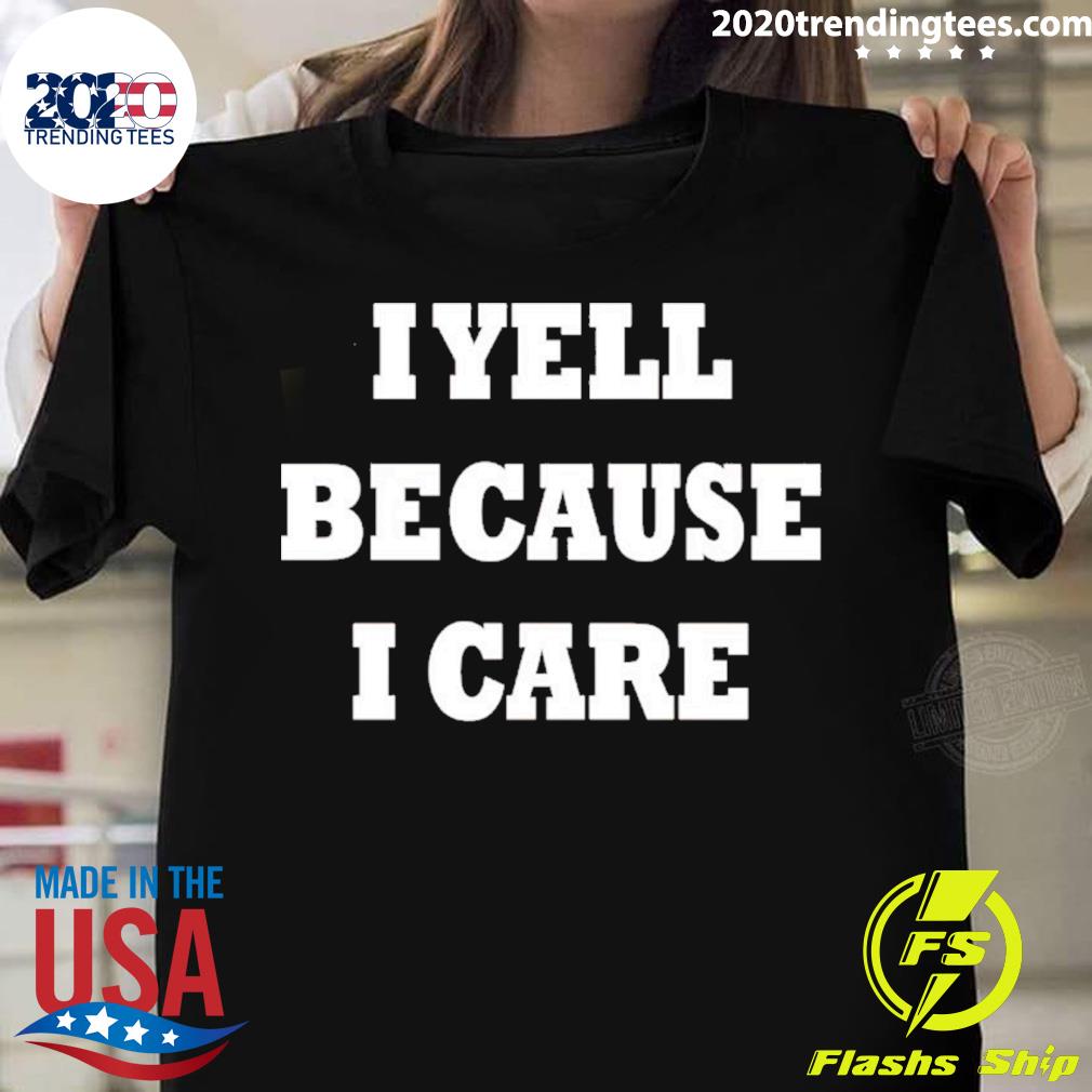 Official i Yell Because I Care T-shirt