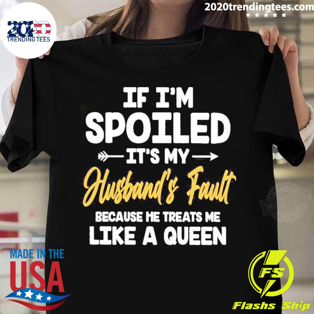 Official if I’m Spoiled It’s My Husband’s Fault T-shirt