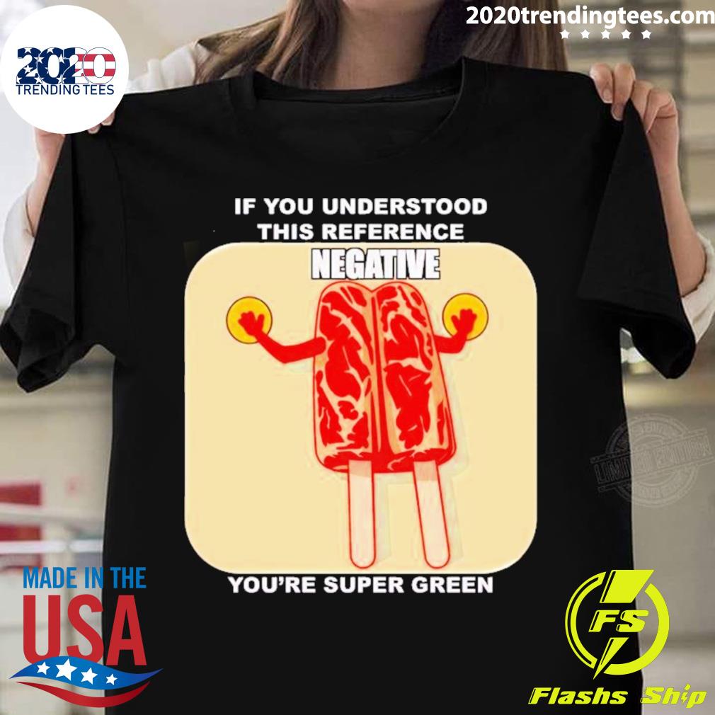 Official if You Understood This Reference Negative You’re Super Green T-shirt
