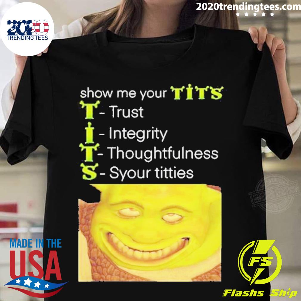 Official show Me Your Tits Trust Integrity Thoughtfulness Syour Tities  T-shirt - 2020 Trending Tees