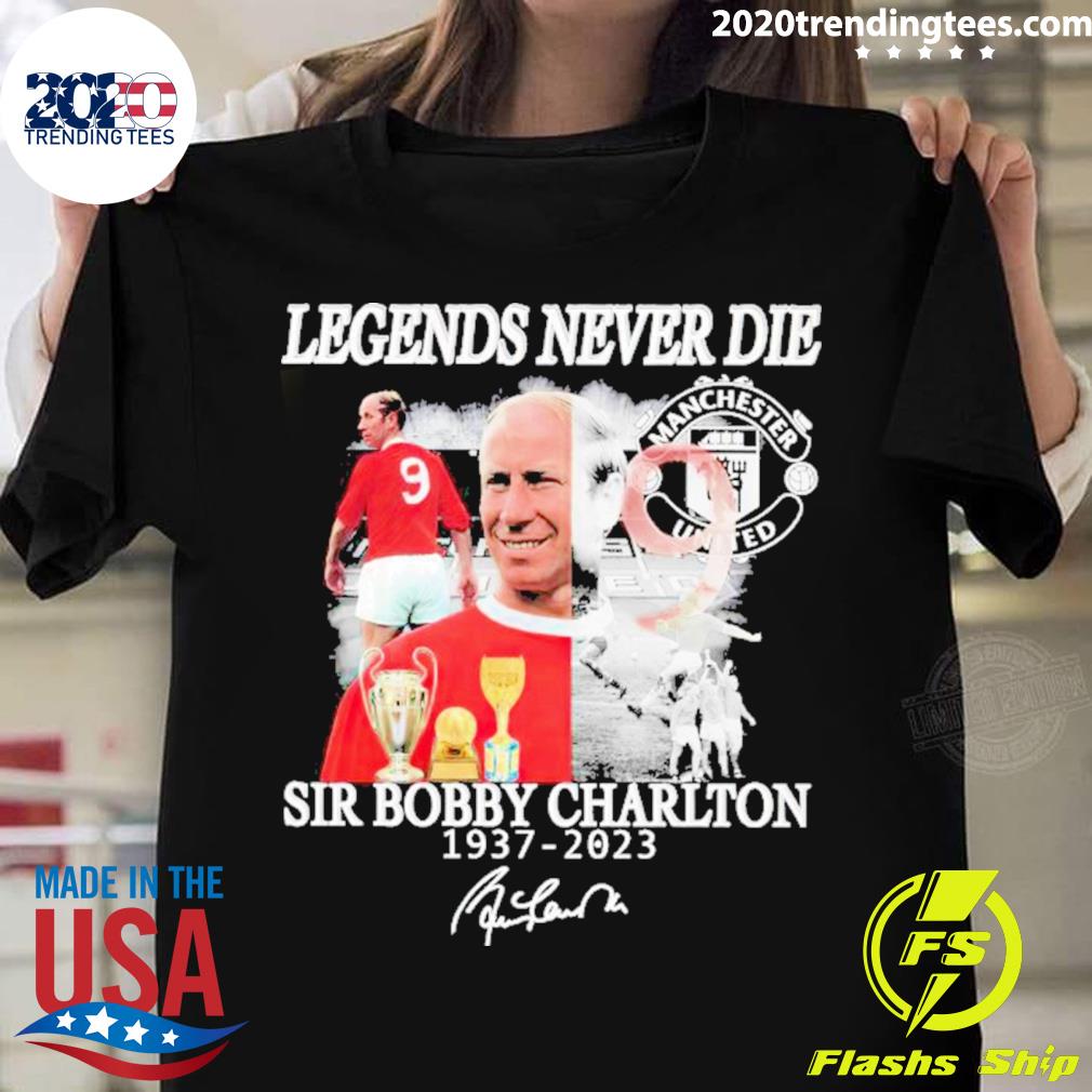 Official sir Bobby Charlton 1937 2023 Legends Never Die T-shirt