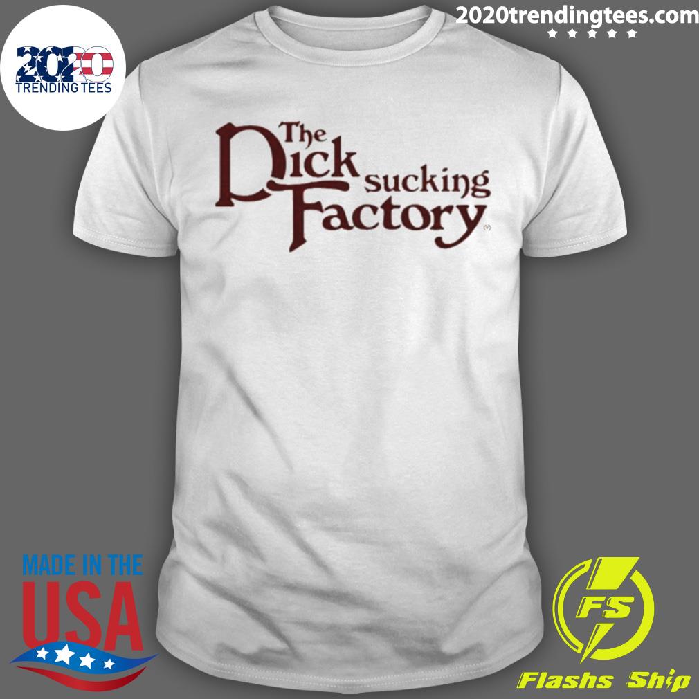 Official the Dick Sucking Factory T-shirt - 2020 Trending Tees