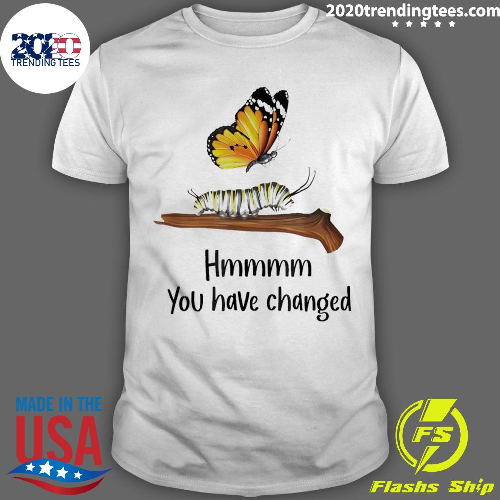 Official you Have Changed Butterfly Butterflies Meme T-shirt