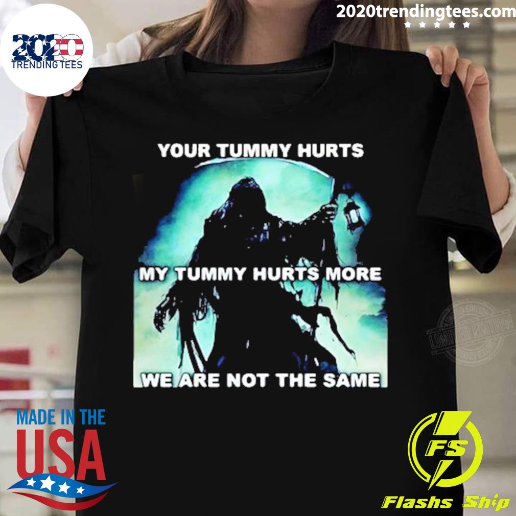 Official your Tummy Hurts My Tummy Hurts More We Are Not The Same T-shirt