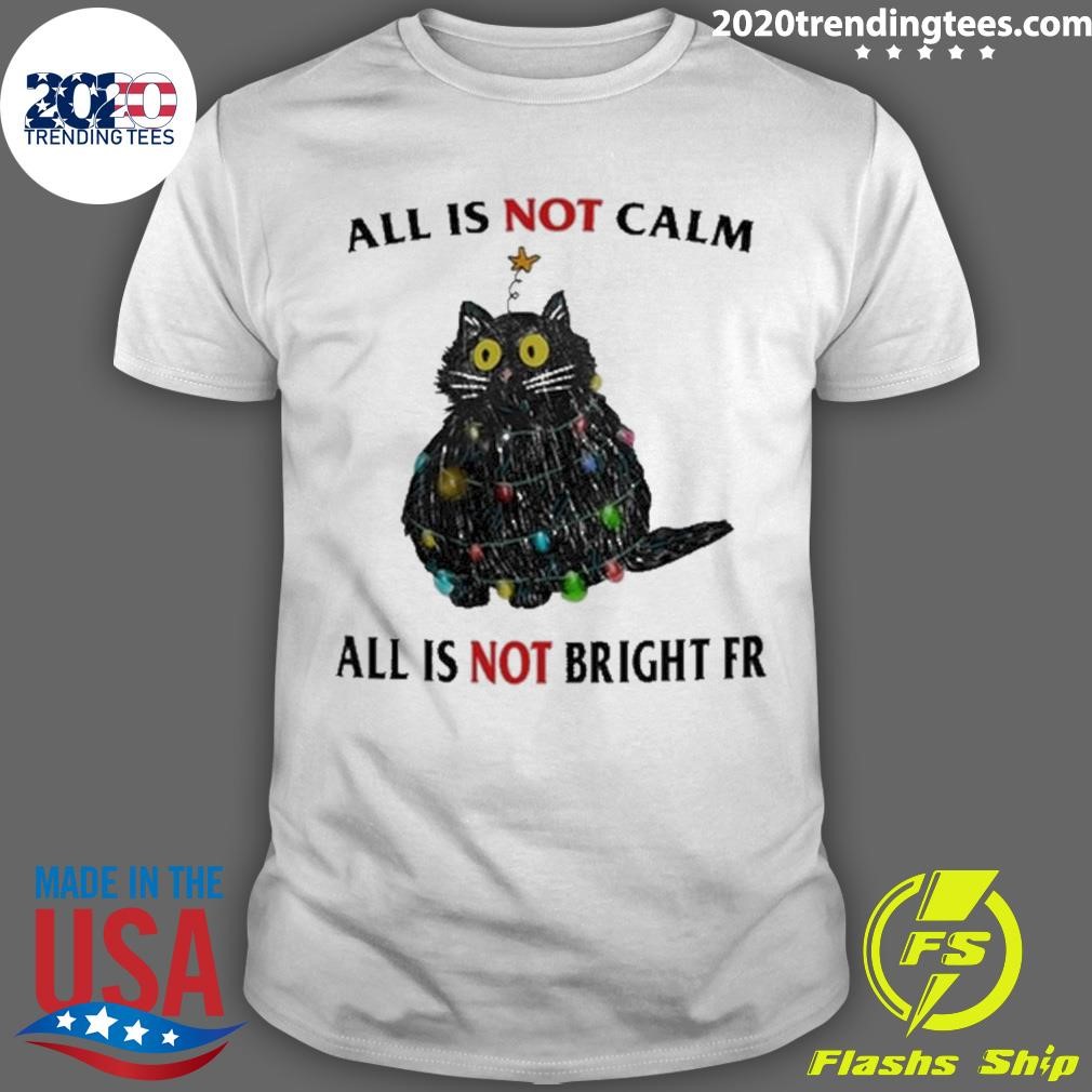 All Is Not Calm All Is Not Bright Fr T-shirt
